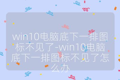 win10電腦底下一排圖標不見了-win10電腦底下一排圖標不見了怎么辦