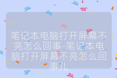 筆記本電腦打開屏幕不亮怎么回事-筆記本電腦打開屏幕不亮怎么回事兒