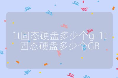 1t固態(tài)硬盤多少個g-1t固態(tài)硬盤多少個GB