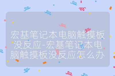 宏基筆記本電腦觸摸板沒反應(yīng)-宏基筆記本電腦觸摸板沒反應(yīng)怎么辦