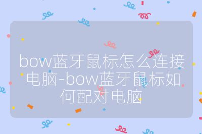 bow藍牙鼠標怎么連接電腦-bow藍牙鼠標如何配對電腦