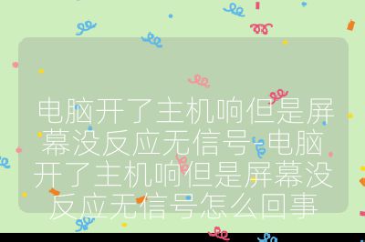 電腦開了主機響但是屏幕沒反應無信號-電腦開了主機響但是屏幕沒反應無信號怎么回事