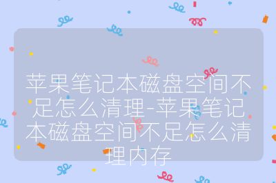 蘋果筆記本磁盤空間不足怎么清理-蘋果筆記本磁盤空間不足怎么清理內存