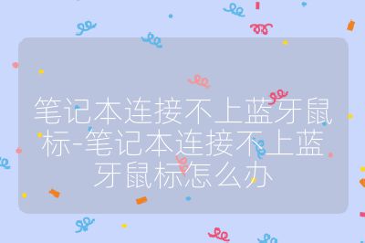 筆記本連接不上藍牙鼠標-筆記本連接不上藍牙鼠標怎么辦