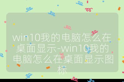 win10我的電腦怎么在桌面顯示-win10我的電腦怎么在桌面顯示圖標