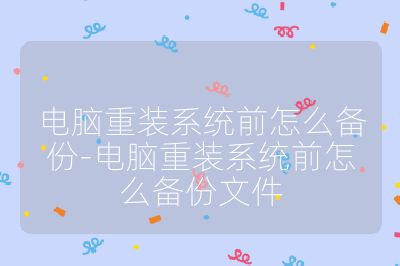 電腦重裝系統前怎么備份-電腦重裝系統前怎么備份文件