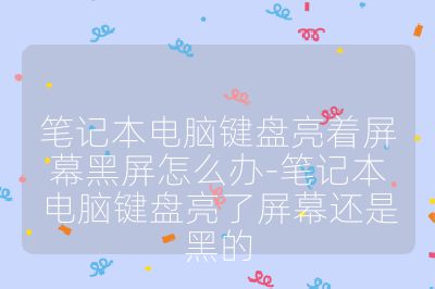 筆記本電腦鍵盤亮著屏幕黑屏怎么辦-筆記本電腦鍵盤亮了屏幕還是黑的