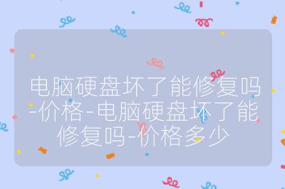 電腦硬盤壞了能修復嗎-價格-電腦硬盤壞了能修復嗎-價格多少