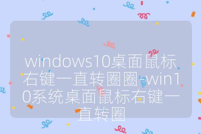 windows10桌面鼠標右鍵一直轉圈圈-win10系統桌面鼠標右鍵一直轉圈