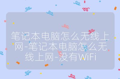 筆記本電腦怎么無線上網-筆記本電腦怎么無線上網-沒有WiFi