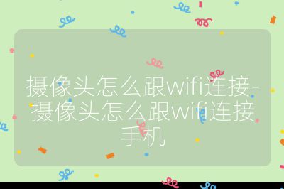 攝像頭怎么跟wifi連接-攝像頭怎么跟wifi連接手機