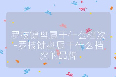 羅技鍵盤屬于什么檔次-羅技鍵盤屬于什么檔次的品牌