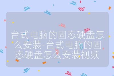 臺式電腦的固態硬盤怎么安裝-臺式電腦的固態硬盤怎么安裝視頻