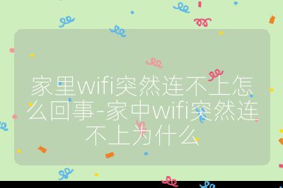 家里wifi突然連不上怎么回事-家中wifi突然連不上為什么