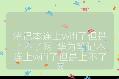 筆記本連上wifi了但是上不了網-華為筆記本連上wifi了但是上不了網