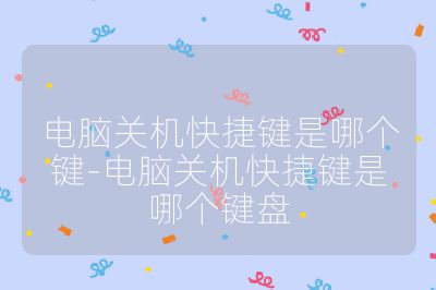 電腦關機快捷鍵是哪個鍵-電腦關機快捷鍵是哪個鍵盤