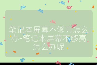 筆記本屏幕不夠亮怎么辦-筆記本屏幕不夠亮怎么辦呢