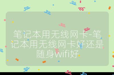 筆記本用無線網卡-筆記本用無線網卡好還是隨身wifi好