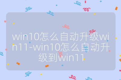 win10怎么自動升級win11-win10怎么自動升級到win11