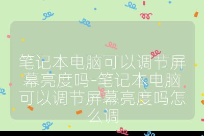 筆記本電腦可以調節屏幕亮度嗎-筆記本電腦可以調節屏幕亮度嗎怎么調