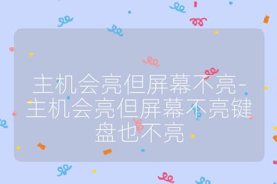 主機會亮但屏幕不亮-主機會亮但屏幕不亮鍵盤也不亮