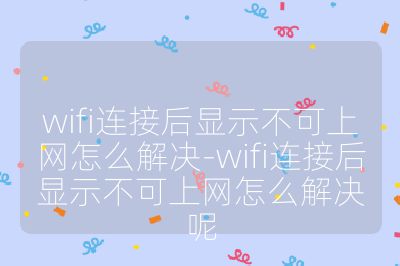 wifi連接后顯示不可上網(wǎng)怎么解決-wifi連接后顯示不可上網(wǎng)怎么解決呢