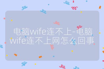 電腦wife連不上-電腦wife連不上網怎么回事