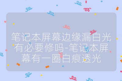 筆記本屏幕邊緣漏白光有必要修嗎-筆記本屏幕有一圈白痕透光