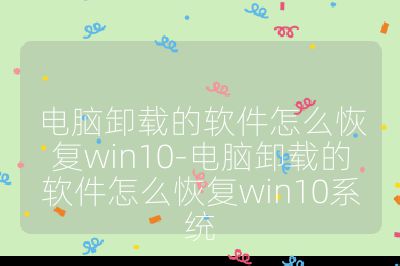 電腦卸載的軟件怎么恢復win10-電腦卸載的軟件怎么恢復win10系統