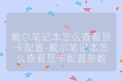 戴爾筆記本怎么查看顯卡配置-戴爾筆記本怎么查看顯卡配置參數