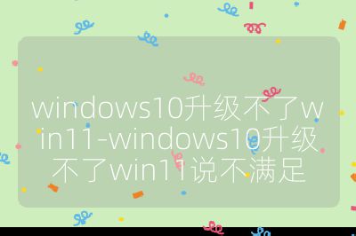 windows10升級不了win11-windows10升級不了win11說不滿足