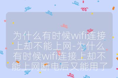 為什么有時(shí)候wifi連接上卻不能上網(wǎng)-為什么有時(shí)候wifi連接上卻不能上網(wǎng)斷電后又能用了