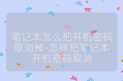 筆記本怎么把開機密碼取消掉-怎樣把筆記本開機密碼取消