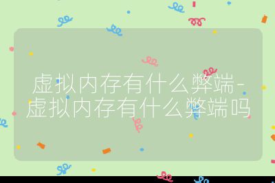 虛擬內存有什么弊端-虛擬內存有什么弊端嗎