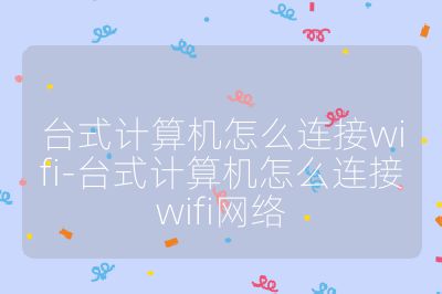 臺式計算機怎么連接wifi-臺式計算機怎么連接wifi網絡