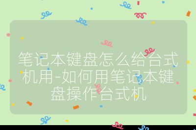 筆記本鍵盤(pán)怎么給臺(tái)式機(jī)用-如何用筆記本鍵盤(pán)操作臺(tái)式機(jī)