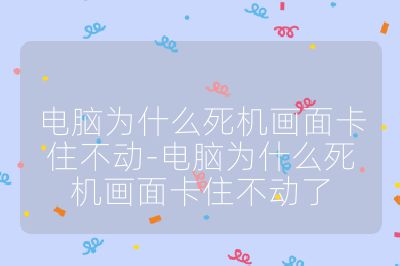 電腦為什么死機畫面卡住不動-電腦為什么死機畫面卡住不動了
