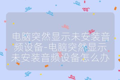 電腦突然顯示未安裝音頻設備-電腦突然顯示未安裝音頻設備怎么辦