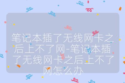 筆記本插了無線網(wǎng)卡之后上不了網(wǎng)-筆記本插了無線網(wǎng)卡之后上不了網(wǎng)怎么辦