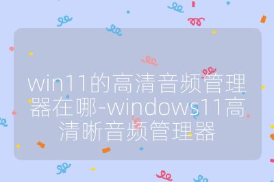 win11的高清音頻管理器在哪-windows11高清晰音頻管理器