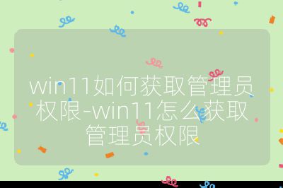 win11如何獲取管理員權(quán)限-win11怎么獲取管理員權(quán)限