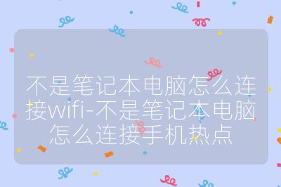 不是筆記本電腦怎么連接wifi-不是筆記本電腦怎么連接手機熱點