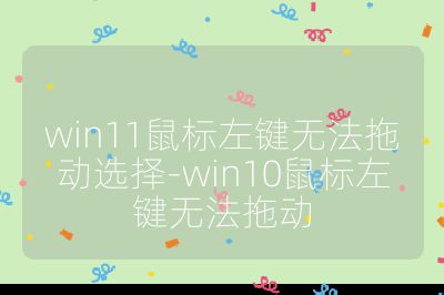 win11鼠標左鍵無法拖動選擇-win10鼠標左鍵無法拖動