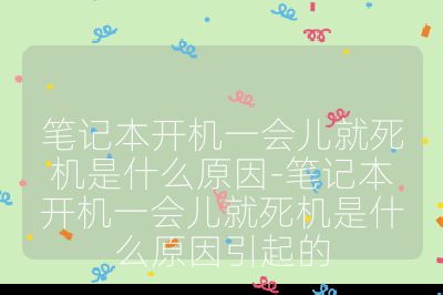 筆記本開機一會兒就死機是什么原因-筆記本開機一會兒就死機是什么原因引起的