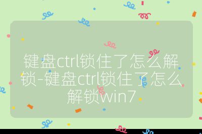 鍵盤ctrl鎖住了怎么解鎖-鍵盤ctrl鎖住了怎么解鎖win7