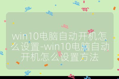 win10電腦自動開機怎么設置-win10電腦自動開機怎么設置方法