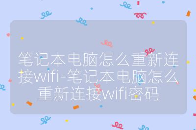筆記本電腦怎么重新連接wifi-筆記本電腦怎么重新連接wifi密碼