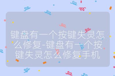 鍵盤有一個按鍵失靈怎么修復-鍵盤有一個按鍵失靈怎么修復手機