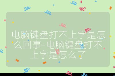 電腦鍵盤打不上字是怎么回事-電腦鍵盤打不上字是怎么了