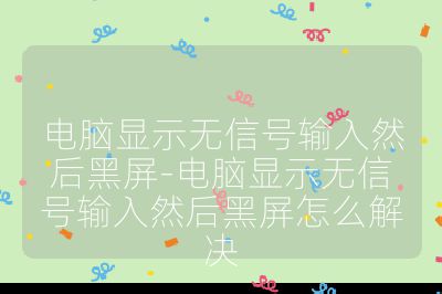 電腦顯示無信號輸入然后黑屏-電腦顯示無信號輸入然后黑屏怎么解決